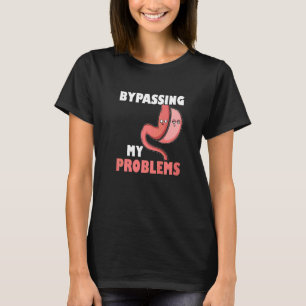 Gastric Sleeve Bariatric Surgery Bypassing My Prob T-Shirt