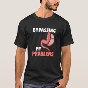 Gastric Sleeve Bariatric Surgery Bypassing My Prob T-Shirt