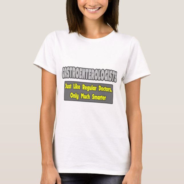 Gastroenterologists...Smarter T-Shirt (Front)