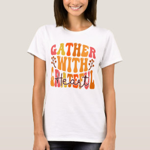 Gather with a Grateful Heart - Thanksgiving Quote  T-Shirt