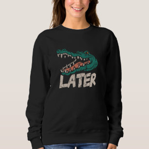 Gator Alligator Later Alligator Lover Gator Fan Sweatshirt