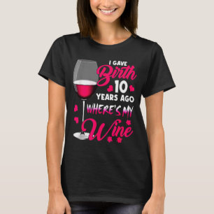 Gave birth 10 years ago where's wine happy mother' T-Shirt