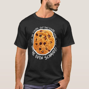 Gave Me Cookie Got You Cookie Cookie T-Shirt