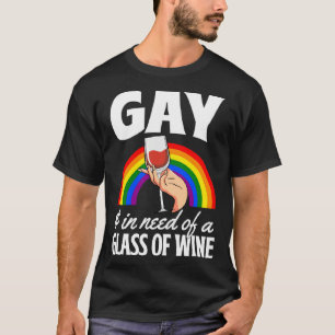 Gay And In Need Of A Glass Of Wine  LGBTQ Queer Lo T-Shirt
