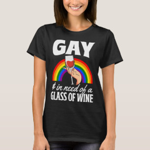 Gay And In Need Of A Glass Of Wine  LGBTQ Queer Lo T-Shirt