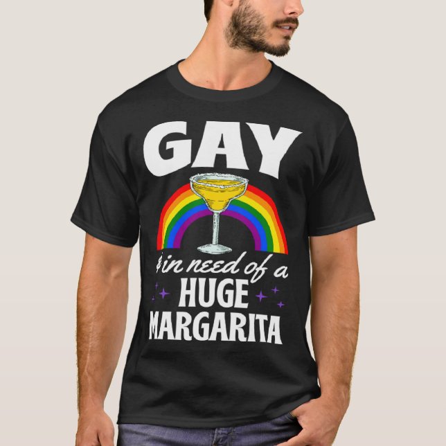 Gay And In Need Of A Huge Margarita LGBTQ Queer Me T-Shirt (Front)
