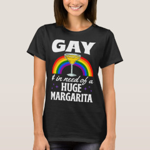 Gay And In Need Of A Huge Margarita LGBTQ Queer Me T-Shirt