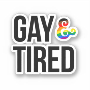 Gay and Tired