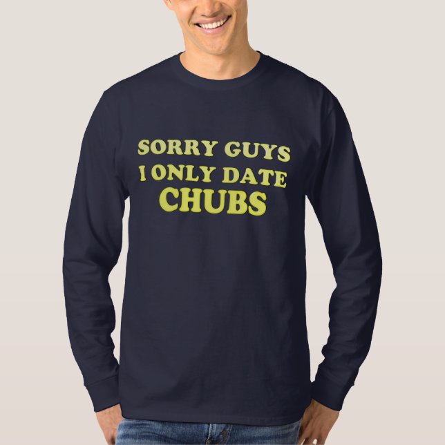 Gay "chubby chaser ..I Only Date Chubs" - Shirt (Front)