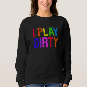 Gay  For Men  I Play Dirty Gay Pride Sweatshirt