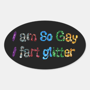 Gay Humour I am So Gay I fart Glitter Oval Sticker