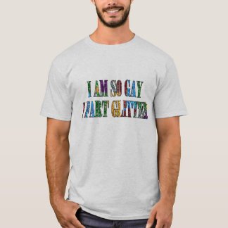 Gay Humour I am so Gay I Fart Glitter T-Shirt