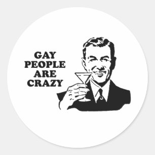Gay people are crazy classic round sticker
