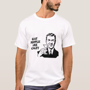 Gay people are crazy T-Shirt