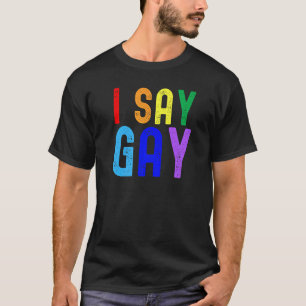 Gay Pride  I Say Gay  Lgbtq+ Lgbt Rainbow Pansexua T-Shirt