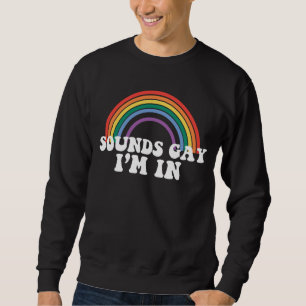 Gay Pride LGBT Sounds Gay I'm In Rainbow Gay Sweatshirt