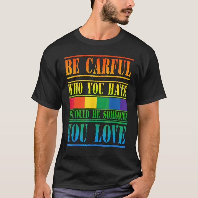 Gay Pride Month Be Careful Who You Hate It Could B T-Shirt (Front)