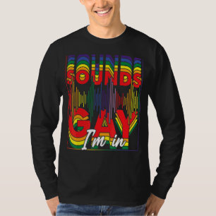 Gay Pride  Sounds Gay I'm In T-Shirt