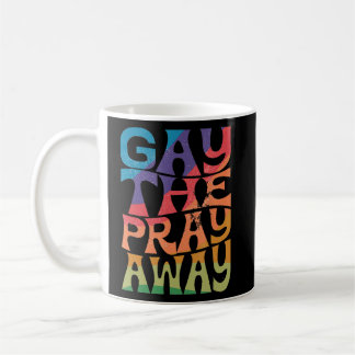 Gay the Pray Away LGBTQIA Say Gay Gay Equality Pri Coffee Mug