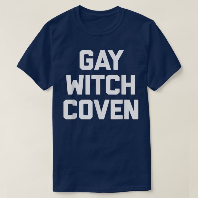 Gay Witch Coven  Funny Saying Sarcastic Novelty Hu T-Shirt (Design Front)