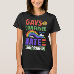 Gays Are Only Confused By Your Hate And Ignorance T-Shirt