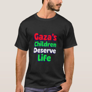 Gaza's Children Deserve Life Gaza Genocide T-Shirt