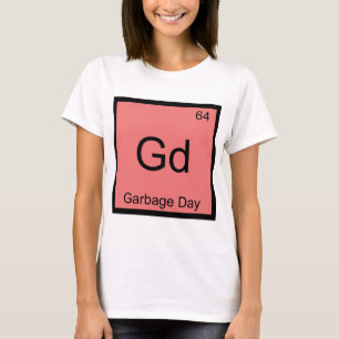 Gd - Garbage Day Chemistry Element Symbol Funny T T-Shirt