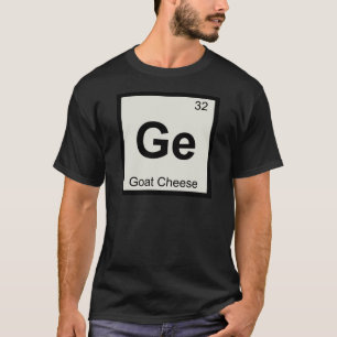 Ge - Goat Cheese Chemistry Periodic Table Symbol T-Shirt