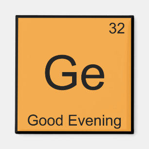 Ge - Good Evening Funny Chemistry Element Symbol T Magnet