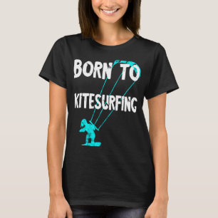 Geboren Kite Surfing Kite Surfing Kite Surfer Kite T-Shirt