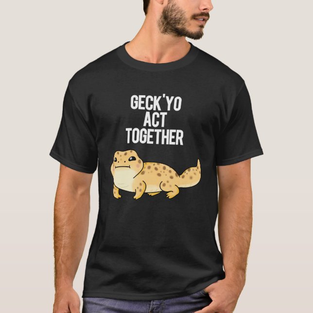 Geck Yo Act Together Funny Gecko Pun Dark BG T-Shirt (Front)