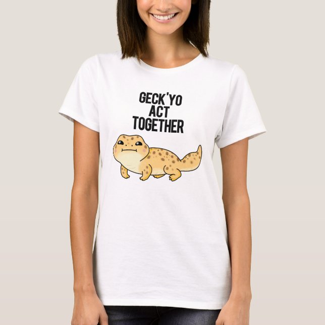 Geck Yo Act Together Funny Gecko Pun  T-Shirt (Front)