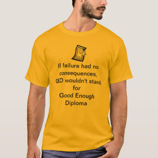 GED Good Enough Diploma Fail T-Shirt