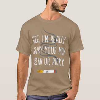 Gee, I'm Really Sorry Your Mum Blew Up, Ricky T-Shirt