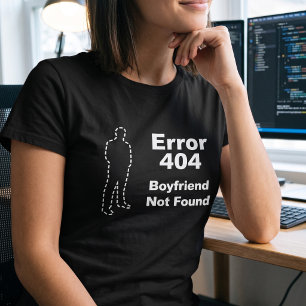 Geek Dating Humour - Error 404 Boyfriend Not Found T-Shirt