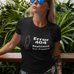 Geek Dating Humour - Error 404 Boyfriend Not Found T-Shirt