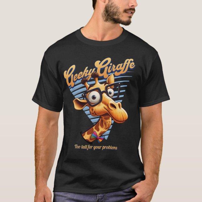 Geeky Giraffe – Too Tall for Your Problems T-Shirt (Front)