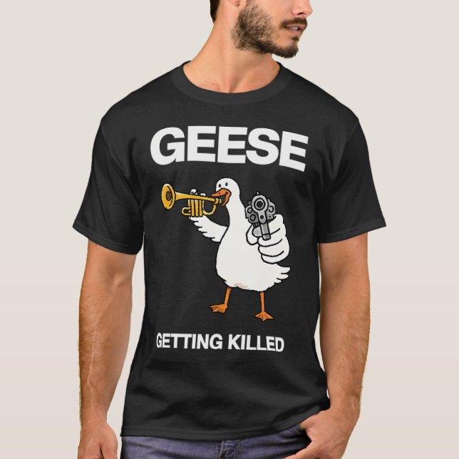 Geese  Getting Killed T-Shirt (Front)