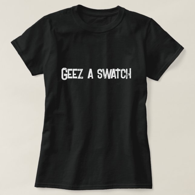 Geez a Swatch Scottish Saying T-Shirt (Design Front)