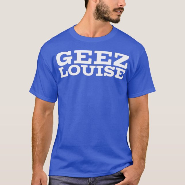 Geez Louise T-Shirt (Front)