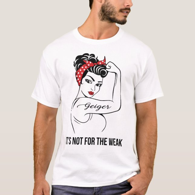 Geiger It's Not For The Weak Last Name T-Shirt (Front)
