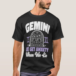 Gemini Zodiac Gemini  We Get Anxiety When We Lie T-Shirt