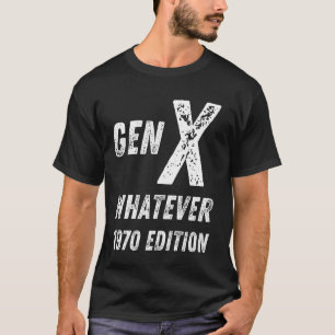 Gen X 1970 Edition Generation X Whatever Birthday T-Shirt