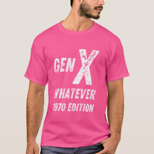 Gen X 1970 Edition Generation X Whatever Birthday T-Shirt