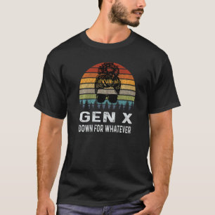 Gen X Down For Whatever Retro Generation T-Shirt