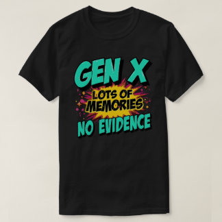 Gen X Funny Quote Lots Of Memories No Evidence T-Shirt