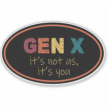 Gen X—It's Not Us, It's You Sticker