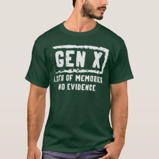 Gen X Lots of Memories No Evidence Funny Saying Me T-Shirt