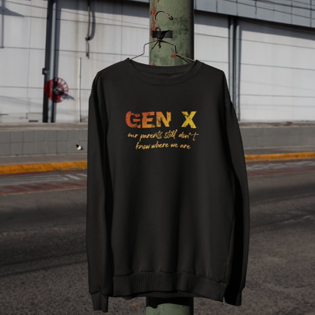 Gen X—Our parents still don't know where we are Sweatshirt (they didn't know then, they don't know now. *check size to verify which is correct for you)