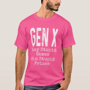 Gen X Play Stupid Games Win Stupid Prizes Humor Fu T-Shirt